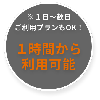 １時間から利用可能 - １日〜数日ご利用プランもOK！